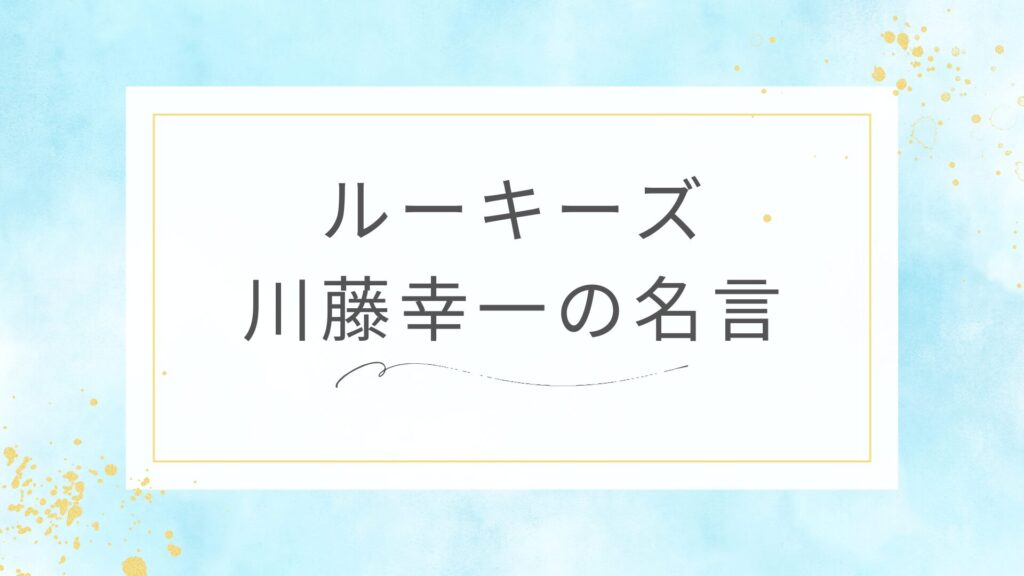 ルーキーズの川藤幸一の名言